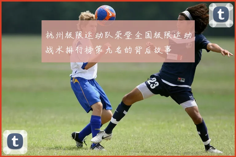 杭州极限运动队荣登全国极限运动战术排行榜第九名的背后故事