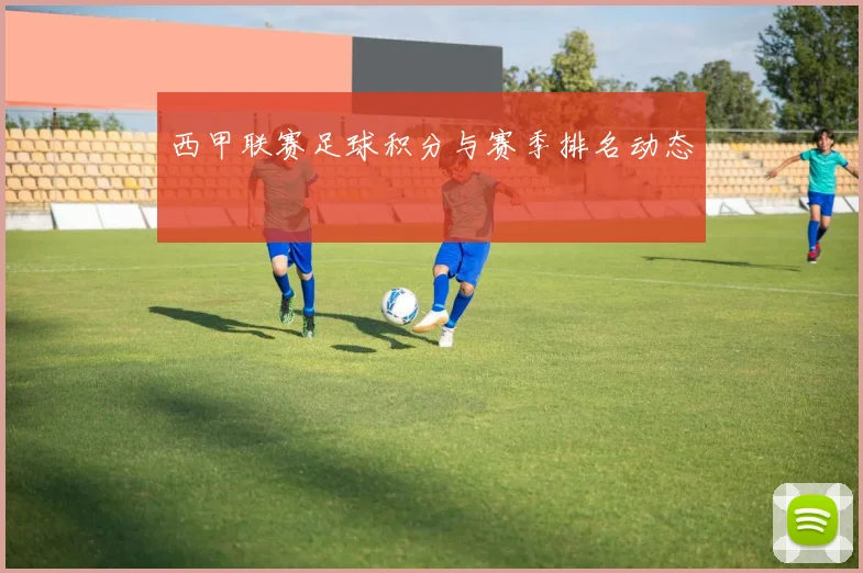 西甲联赛足球积分与赛季排名动态