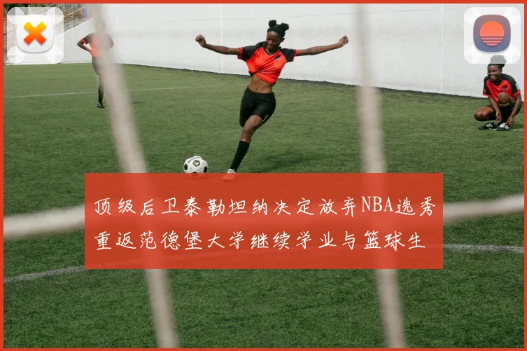 顶级后卫泰勒坦纳决定放弃NBA选秀重返范德堡大学继续学业与篮球生涯